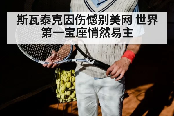 斯瓦泰克因伤憾别美网 世界第一宝座悄然易主